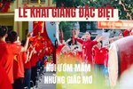 Lễ khai giảng đặc biệt, nơi ươm mầm những giấc mơ